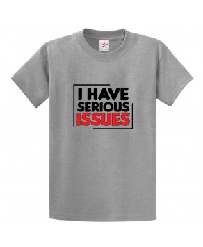 I Have Serious Issues Classic Unisex Kids and Adults T-shirt